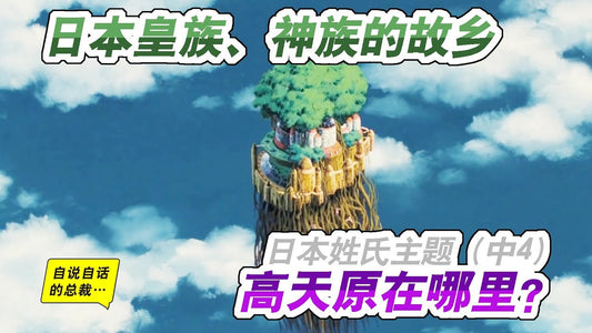 姓氏4-5 | 日本存在中國姓氏的真正原因（中4）日本皇族、神族的故鄉：高天原在哪裡？ | 自說自話的總裁